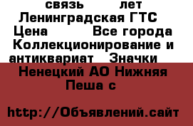 1.1) связь : 100 лет Ленинградская ГТС › Цена ­ 190 - Все города Коллекционирование и антиквариат » Значки   . Ненецкий АО,Нижняя Пеша с.